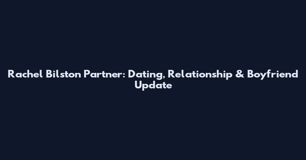 Rachel Bilston Partner: Dating, Relationship & Boyfriend Update