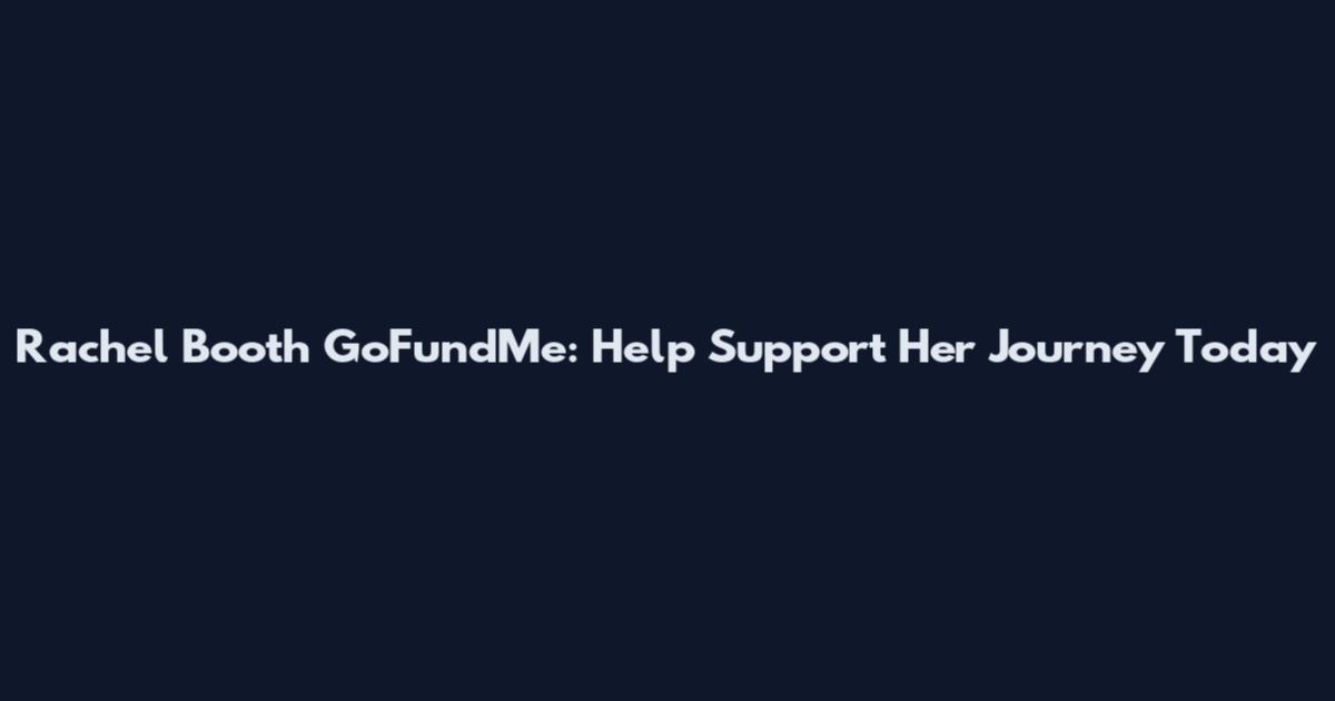 Rachel Booth GoFundMe: Help Support Her Journey Today