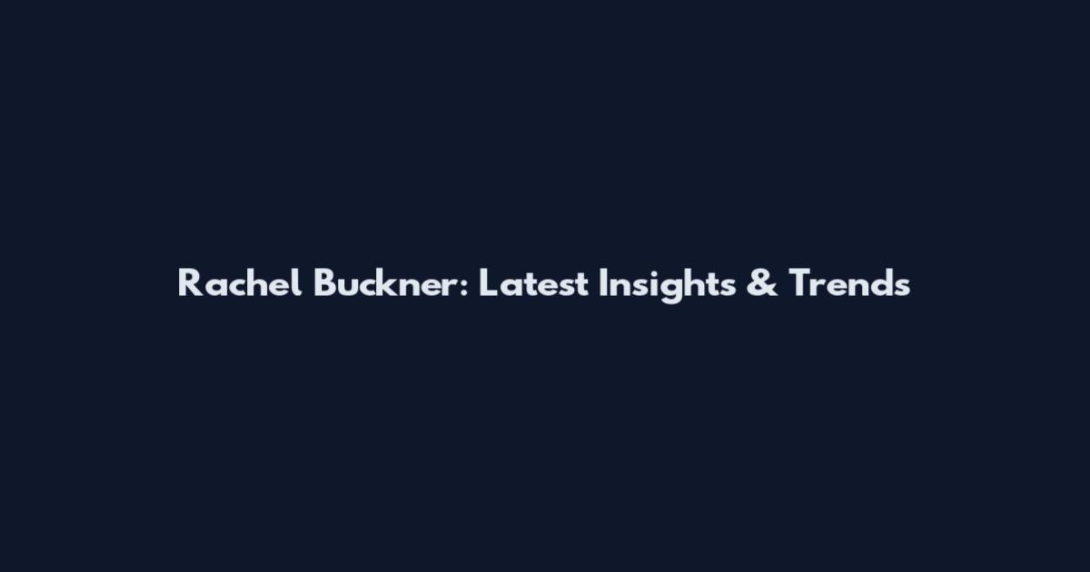 Rachel Buckner: Latest Insights & Trends