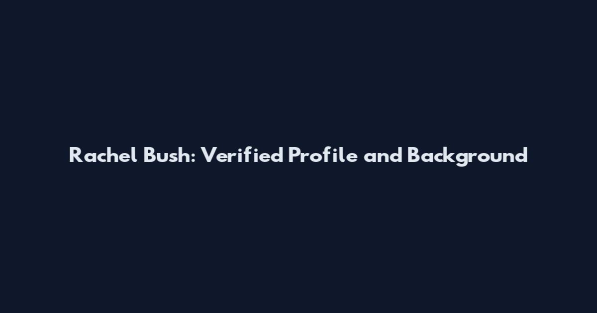 Rachel Bush: Verified Profile and Background
