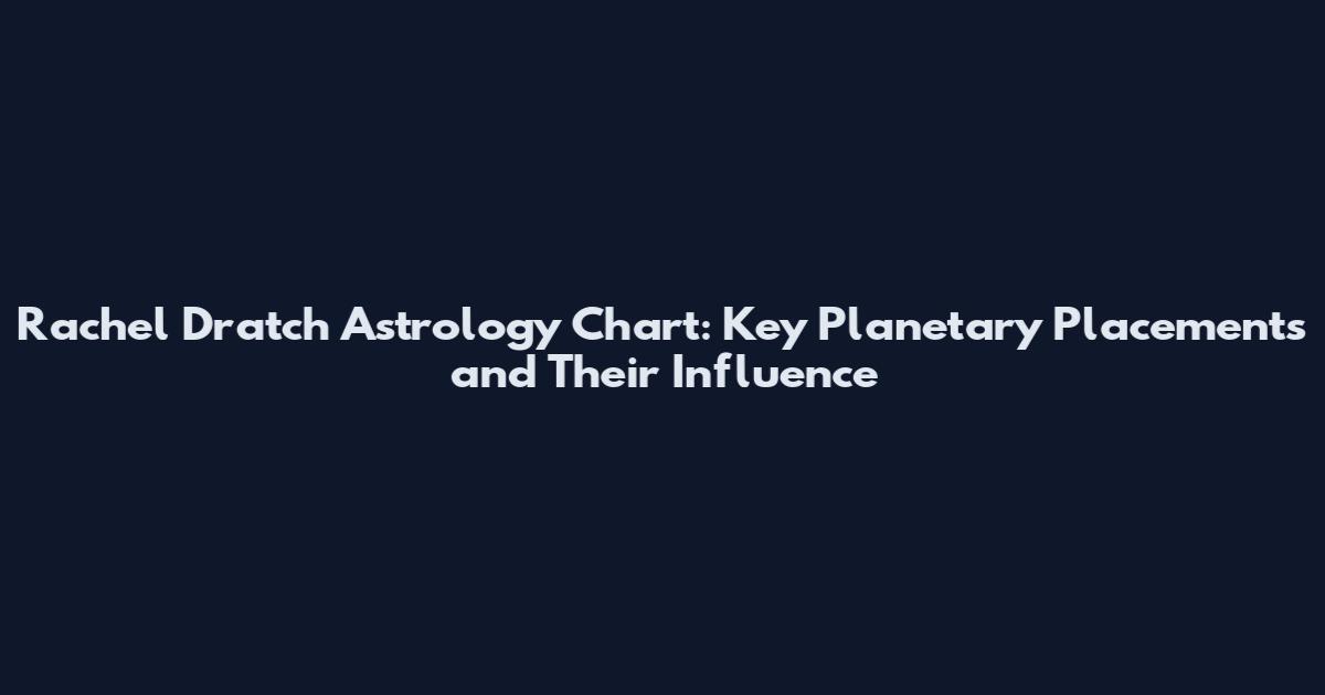 Rachel Dratch Astrology Chart: Key Planetary Placements and Their Influence