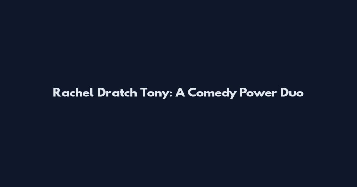 Rachel Dratch Tony: A Comedy Power Duo