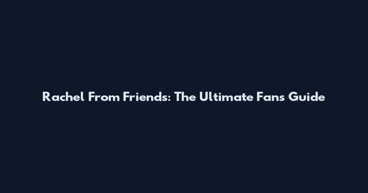 Rachel From Friends: The Ultimate Fan's Guide