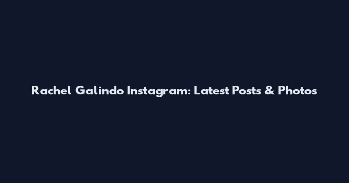 Rachel Galindo Instagram: Latest Posts & Photos