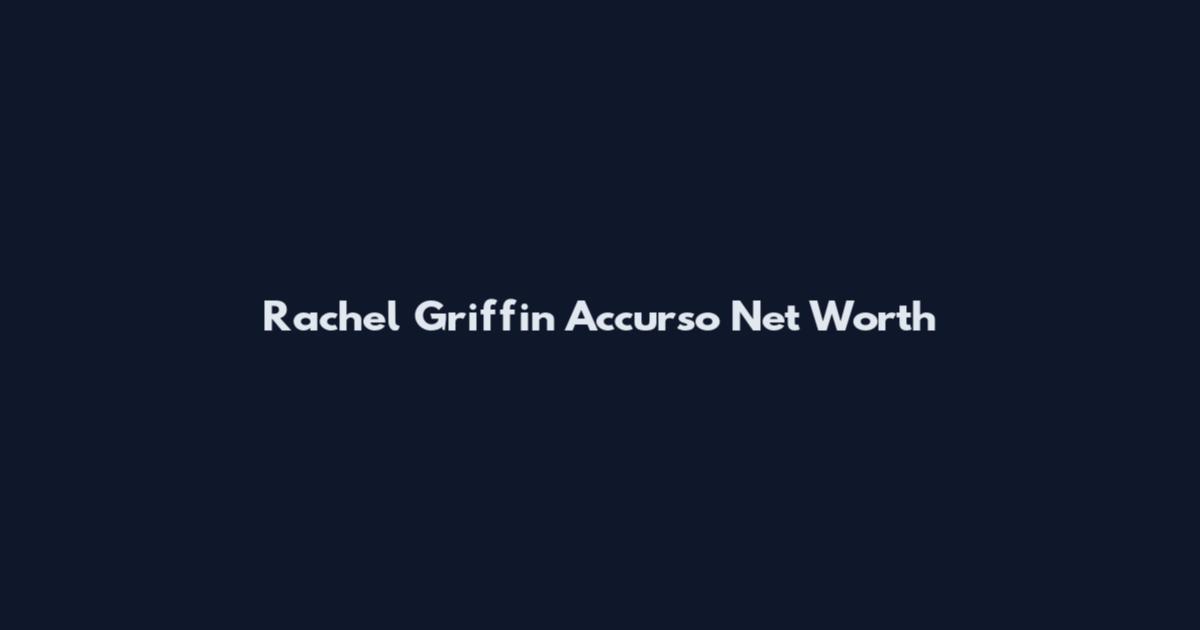 Rachel Griffin Accurso Net Worth