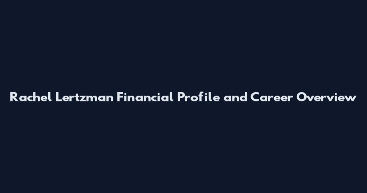 Rachel Lertzman Financial Profile and Career Overview