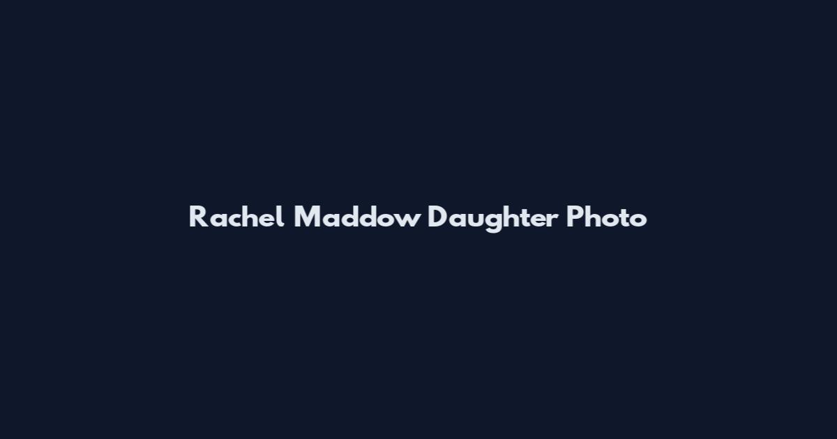 Rachel Maddow Daughter Photo