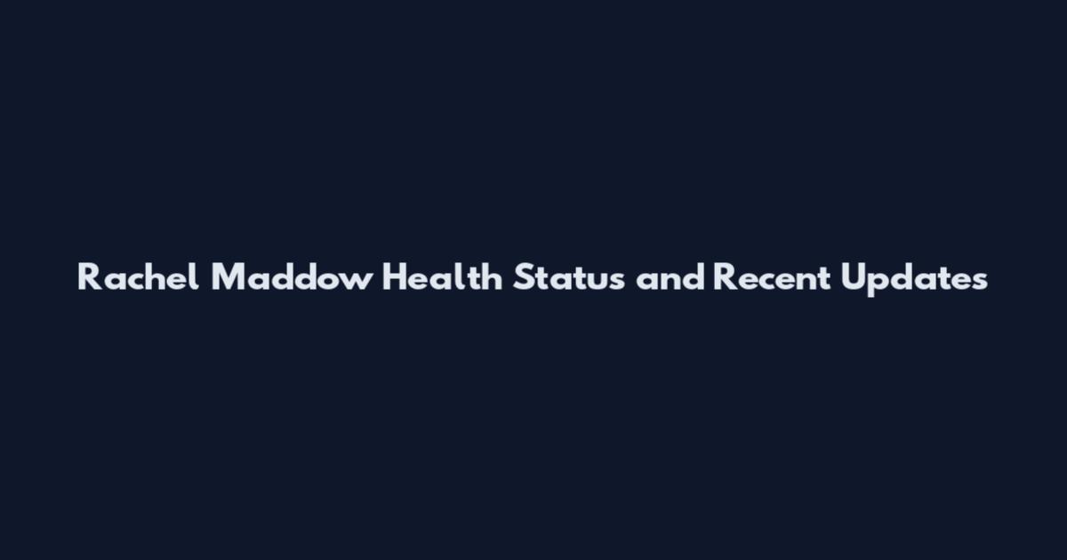 Rachel Maddow Health Status and Recent Updates