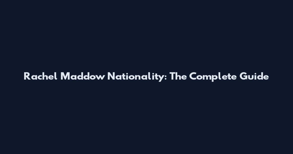 Rachel Maddow Nationality: The Complete Guide