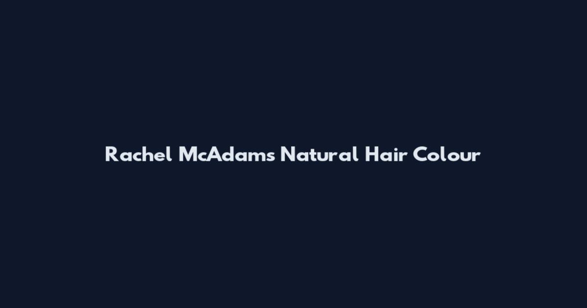 Rachel McAdams Natural Hair Colour