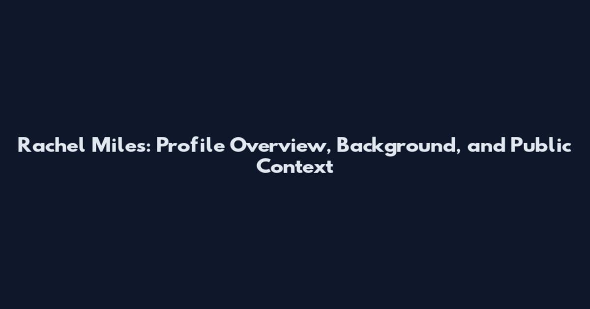 Rachel Miles: Profile Overview, Background, and Public Context