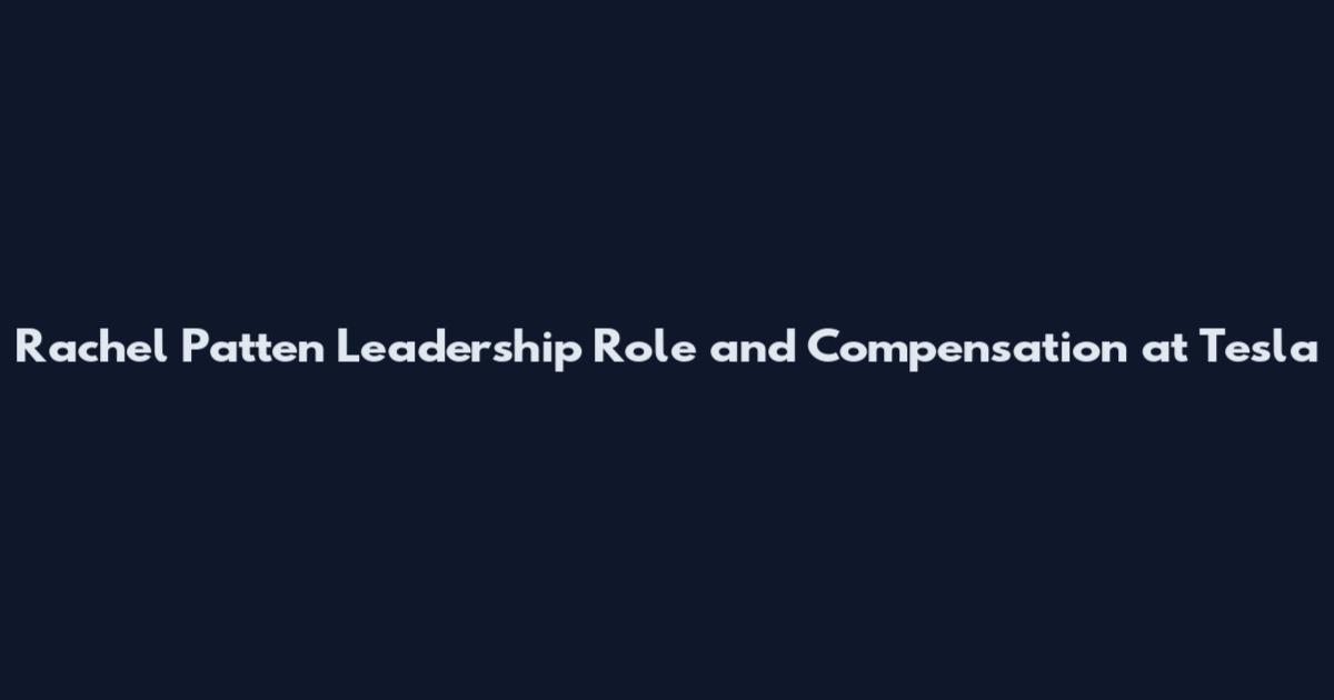 Rachel Patten Leadership Role and Compensation at Tesla