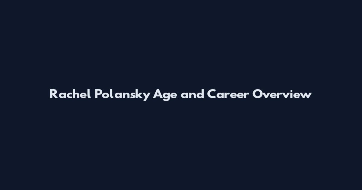 Rachel Polansky Age and Career Overview