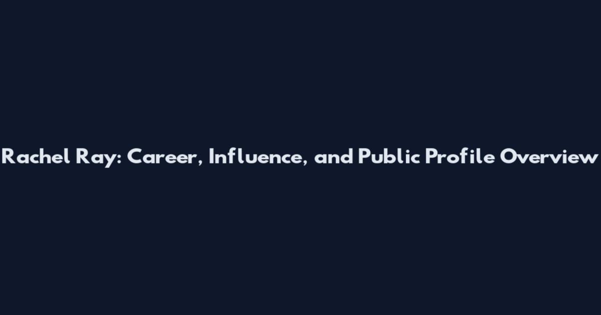 Rachel Ray: Career, Influence, and Public Profile Overview