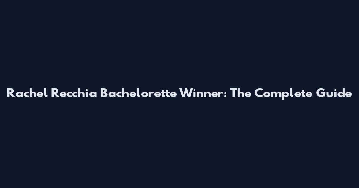 Rachel Recchia Bachelorette Winner: The Complete Guide