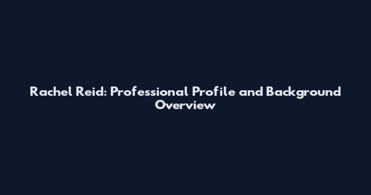 Rachel Reid: Professional Profile and Background Overview
