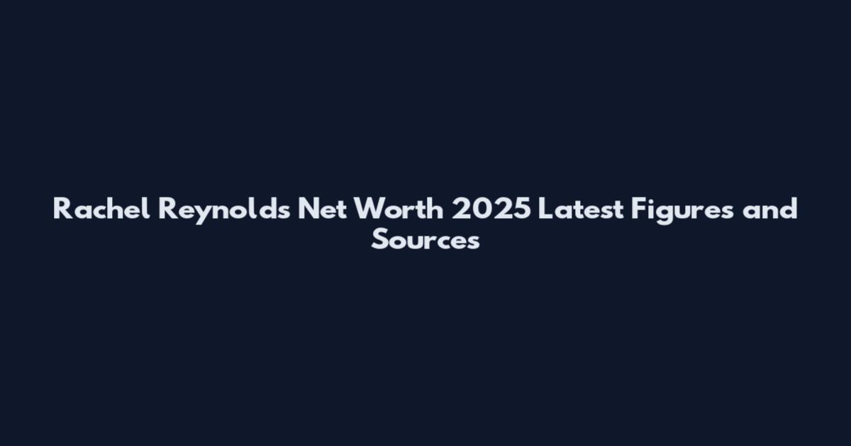 Rachel Reynolds Net Worth 2025 Latest Figures and Sources