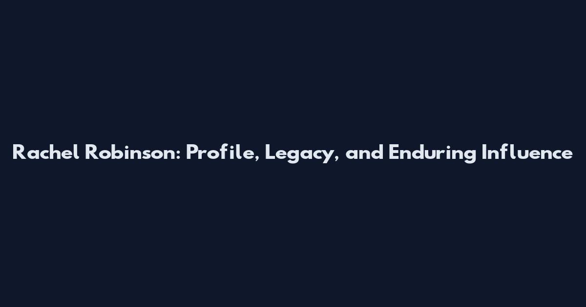 Rachel Robinson: Profile, Legacy, and Enduring Influence