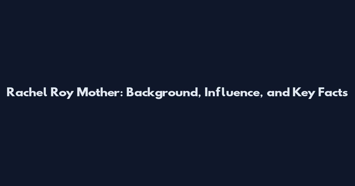 Rachel Roy Mother: Background, Influence, and Key Facts