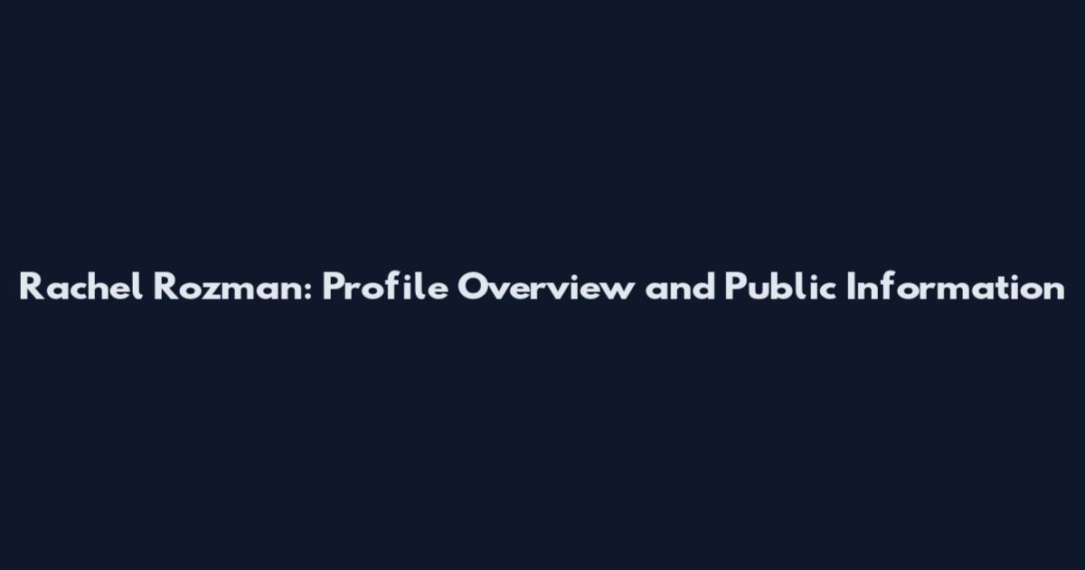 Rachel Rozman: Profile Overview and Public Information
