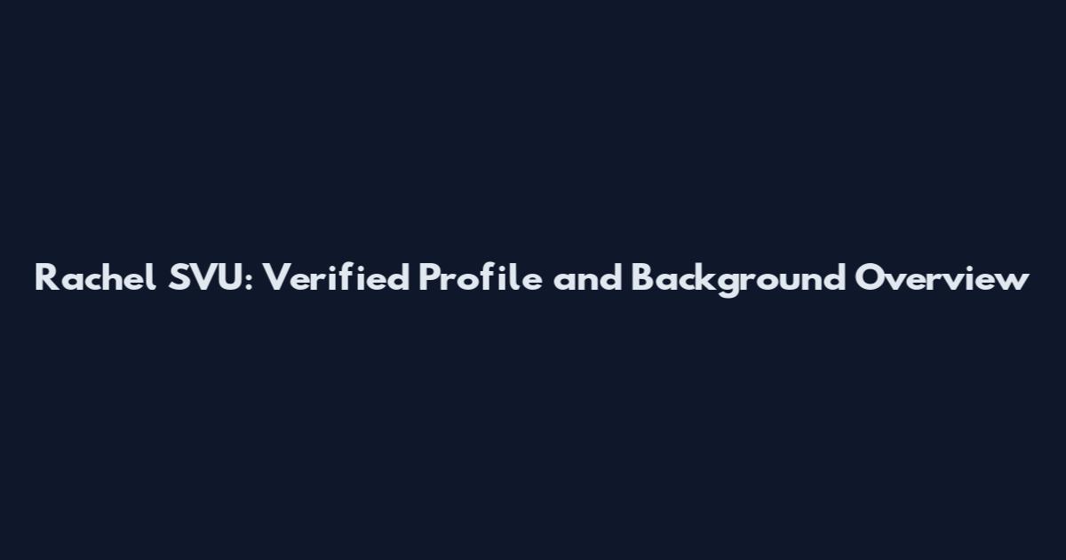 Rachel SVU: Verified Profile and Background Overview