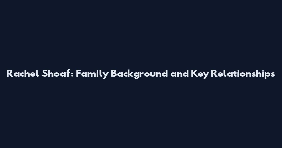 Rachel Shoaf: Family Background and Key Relationships
