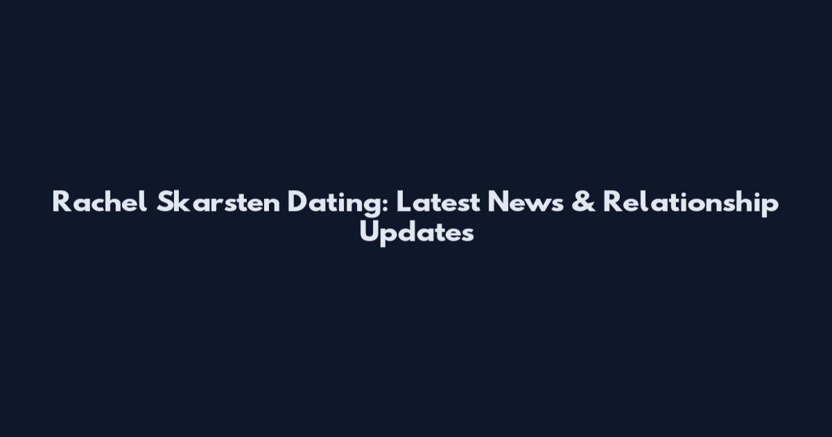 Rachel Skarsten Dating: Latest News & Relationship Updates