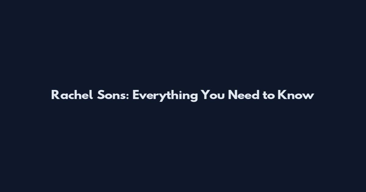 Rachel Sons: Everything You Need to Know