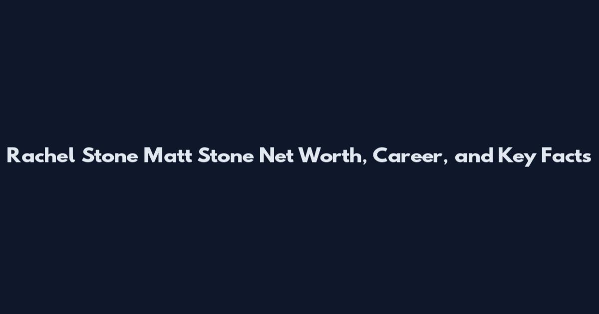 Rachel Stone Matt Stone Net Worth, Career, and Key Facts