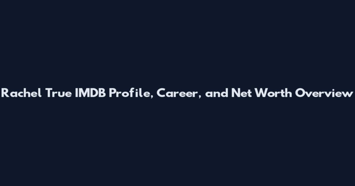 Rachel True IMDB Profile, Career, and Net Worth Overview
