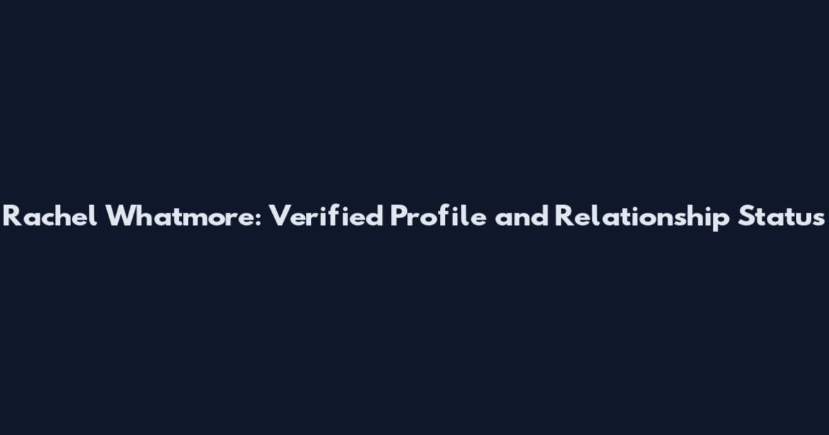 Rachel Whatmore: Verified Profile and Relationship Status