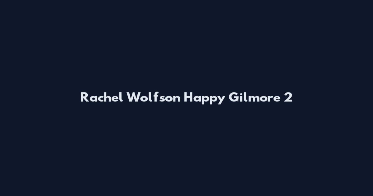 Rachel Wolfson Happy Gilmore 2