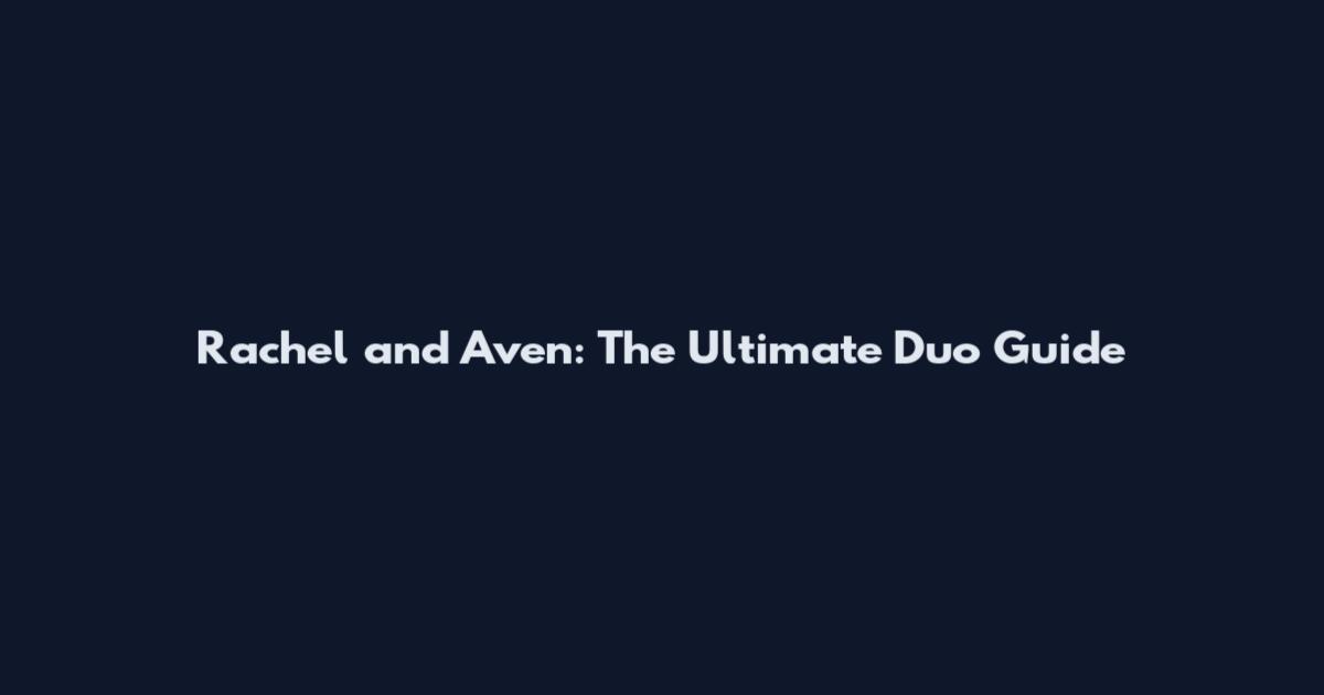 Rachel and Aven: The Ultimate Duo Guide