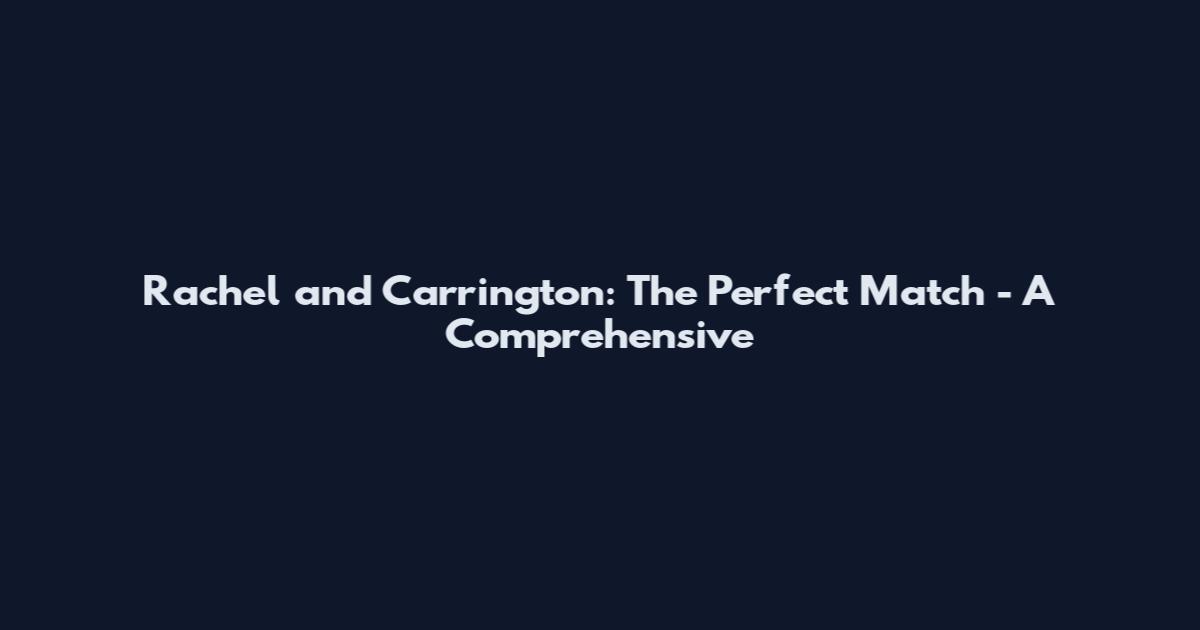 Rachel and Carrington: The Perfect Match - A Comprehensive