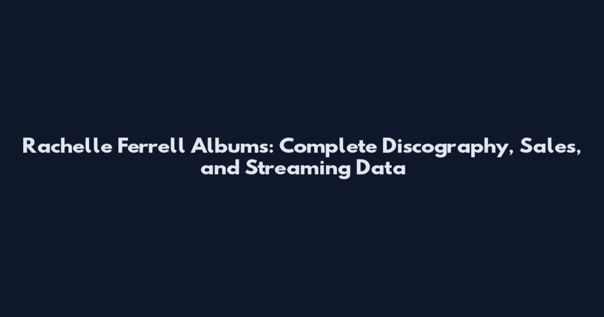 Rachelle Ferrell Albums: Complete Discography, Sales, and Streaming Data