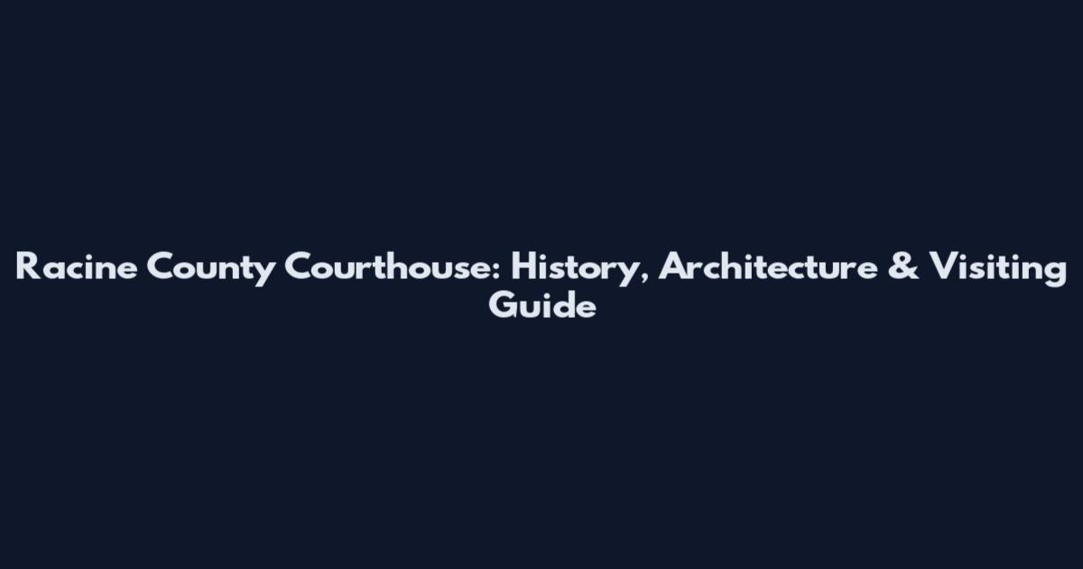 Racine County Courthouse: History, Architecture & Visiting Guide