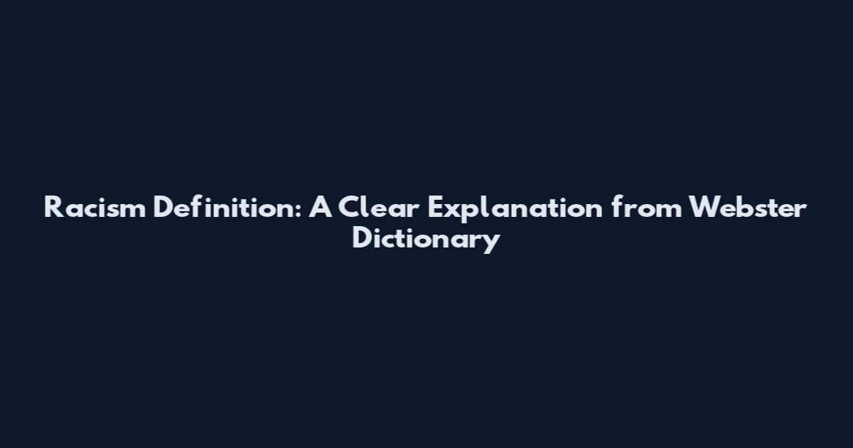 Racism Definition: A Clear Explanation from Webster Dictionary