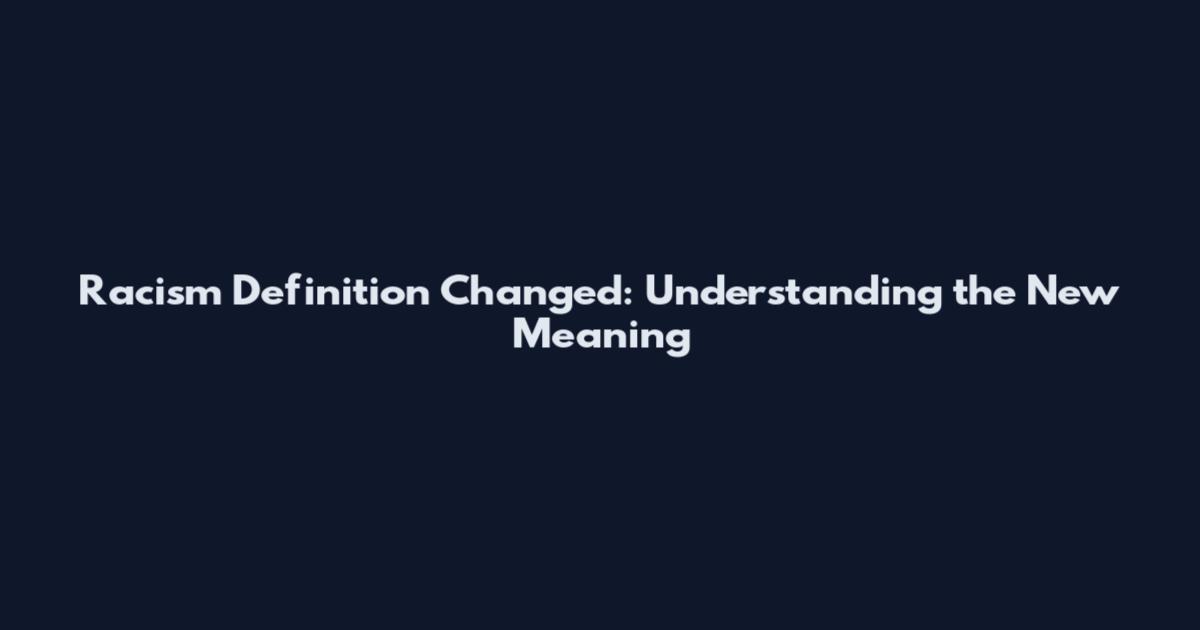 Racism Definition Changed: Understanding the New Meaning