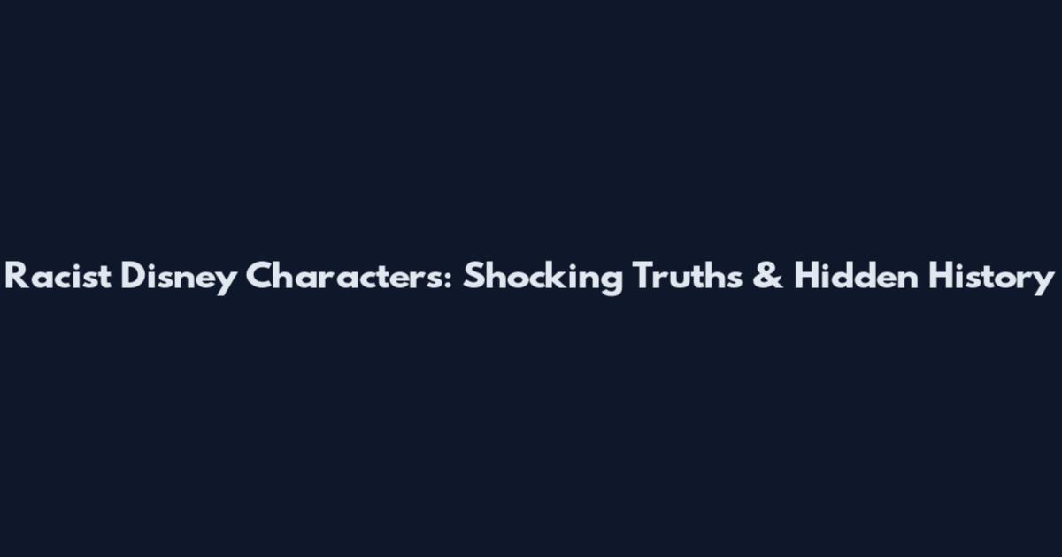 Racist Disney Characters: Shocking Truths & Hidden History