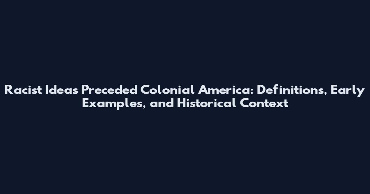 Racist Ideas Preceded Colonial America: Definitions, Early Examples, and Historical Context
