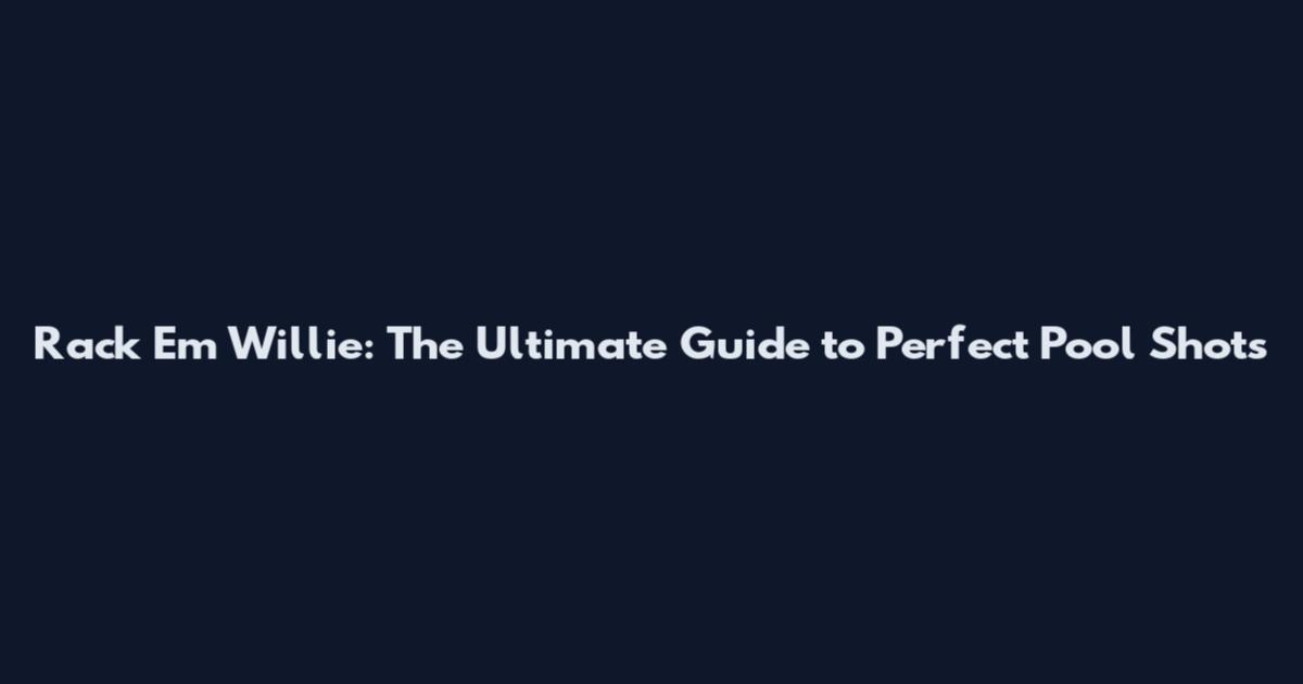 Rack 'Em Willie: The Ultimate Guide to Perfect Pool Shots
