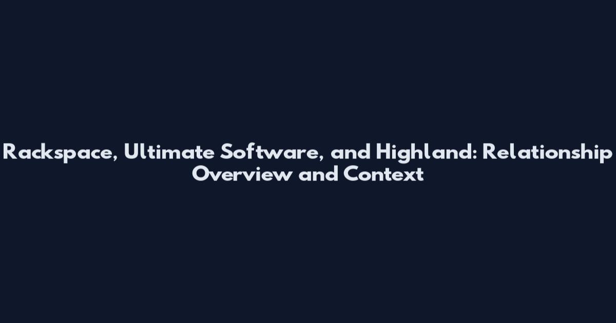 Rackspace, Ultimate Software, and Highland: Relationship Overview and Context