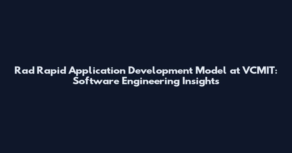 Rad Rapid Application Development Model at VCMIT: Software Engineering Insights
