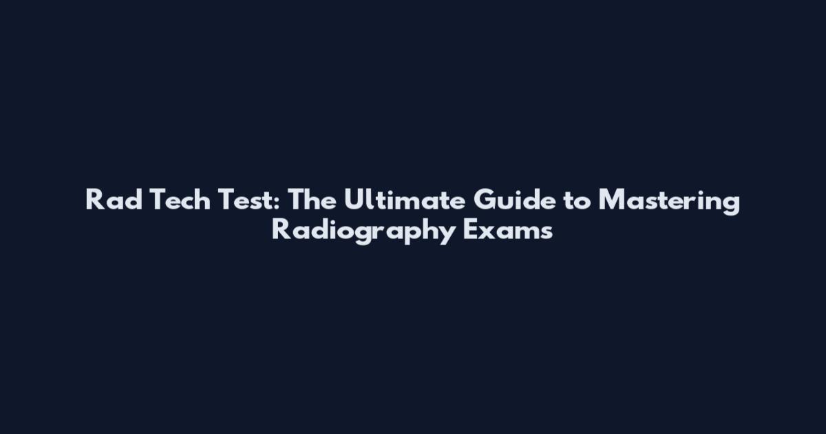 Rad Tech Test: The Ultimate Guide to Mastering Radiography Exams