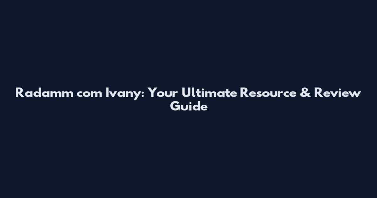 Radamm com Ivany: Your Ultimate Resource & Review Guide