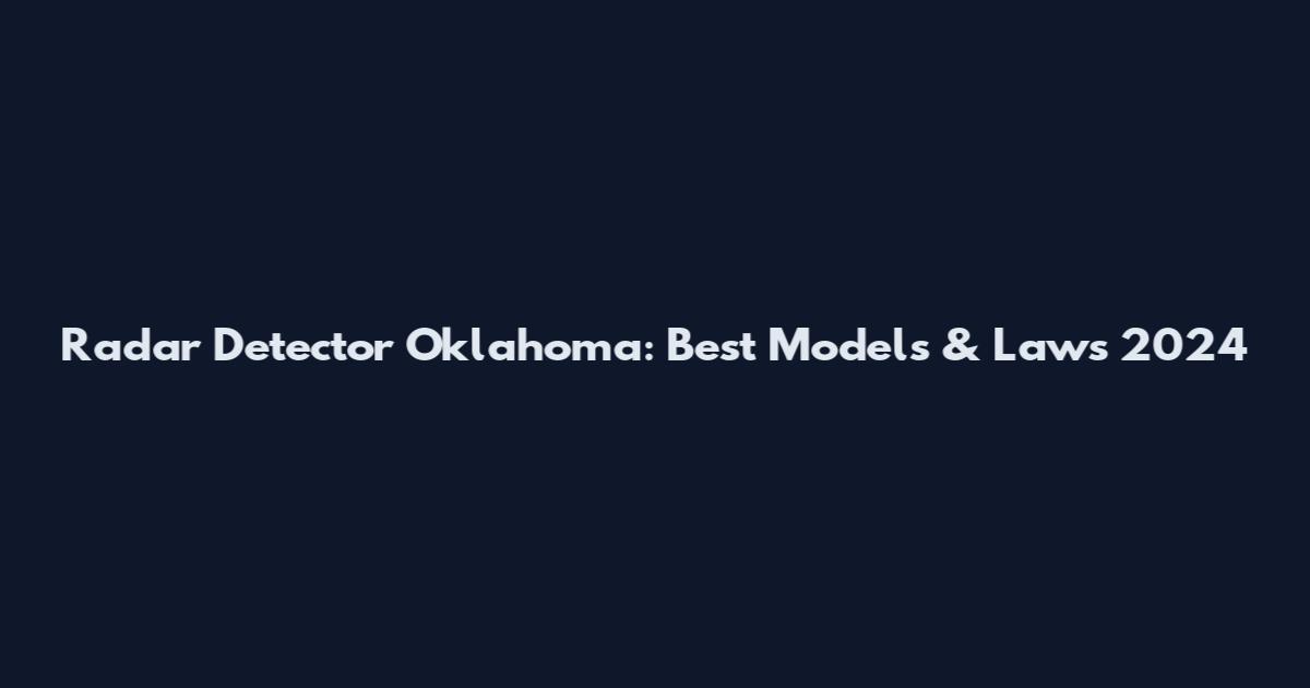 Radar Detector Oklahoma: Best Models & Laws 2024