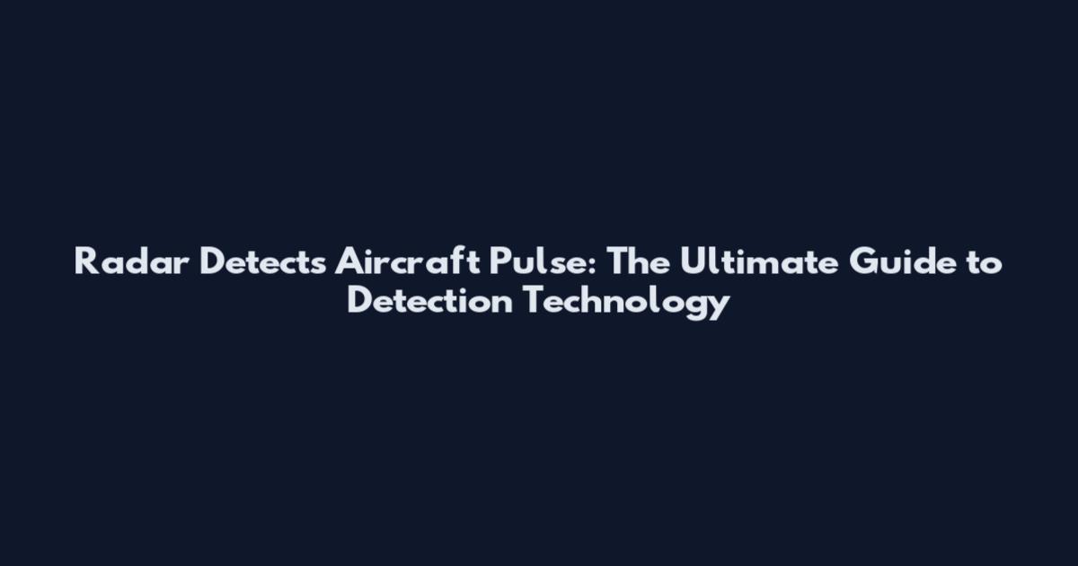 Radar Detects Aircraft Pulse: The Ultimate Guide to Detection Technology