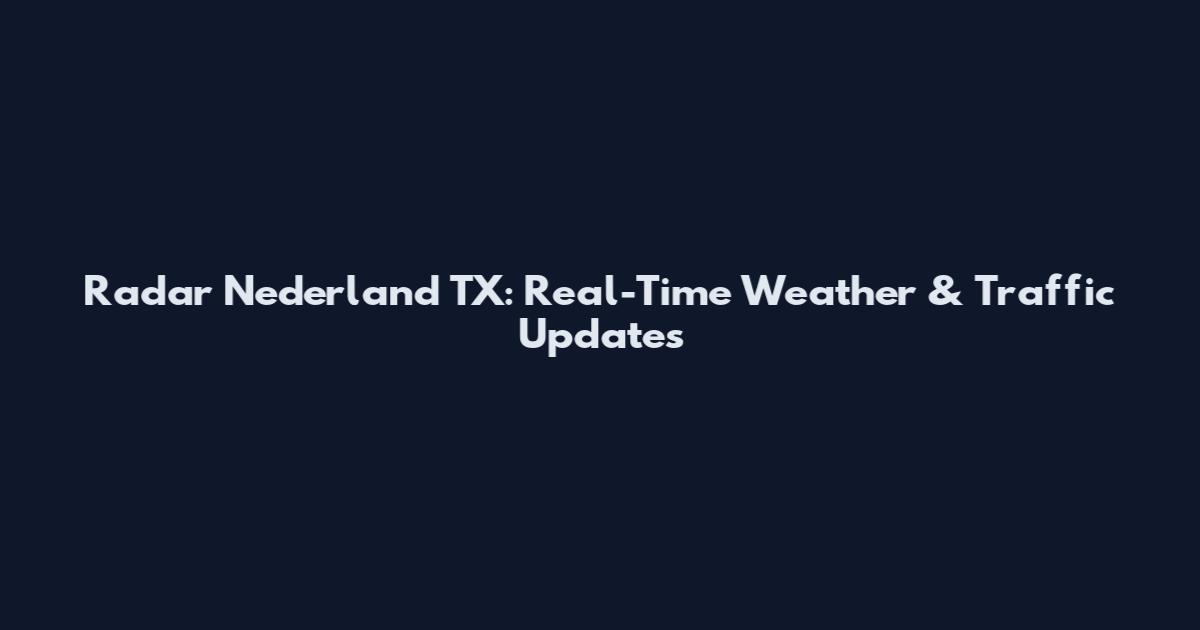 Radar Nederland TX: Real-Time Weather & Traffic Updates