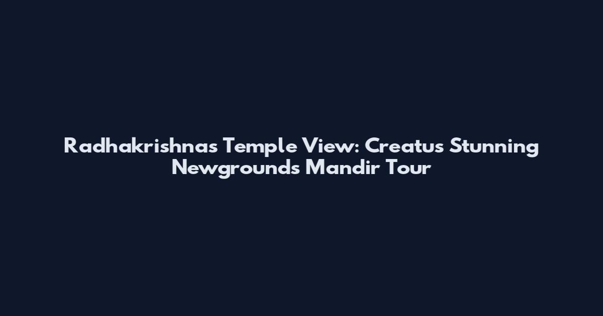 Radhakrishnas Temple View: Creatus Stunning Newgrounds Mandir Tour
