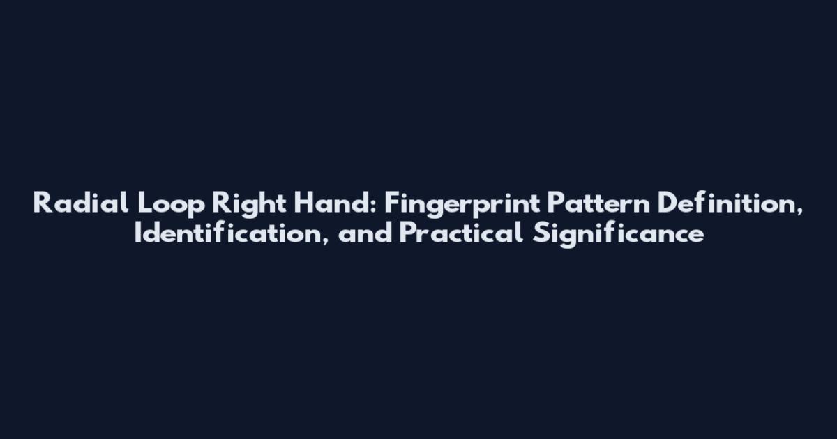 Radial Loop Right Hand: Fingerprint Pattern Definition, Identification, and Practical Significance